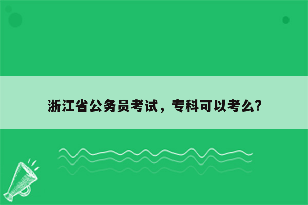 浙江省公务员考试，专科可以考么?