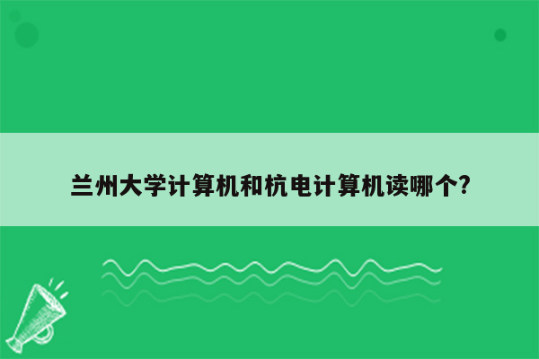 兰州大学计算机和杭电计算机读哪个?