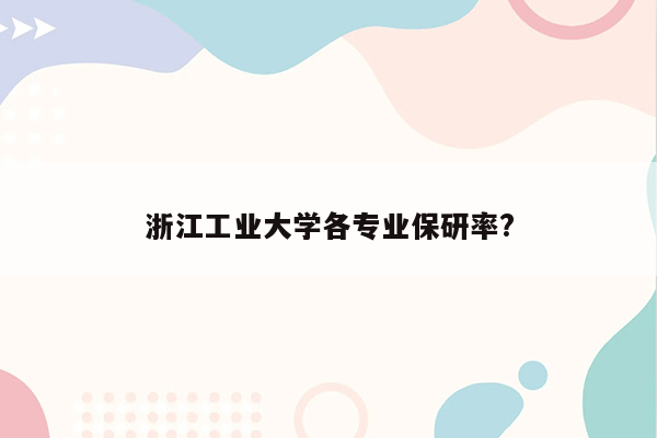 浙江工业大学各专业保研率?