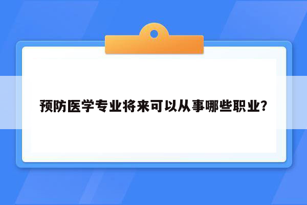 预防医学专业将来可以从事哪些职业？