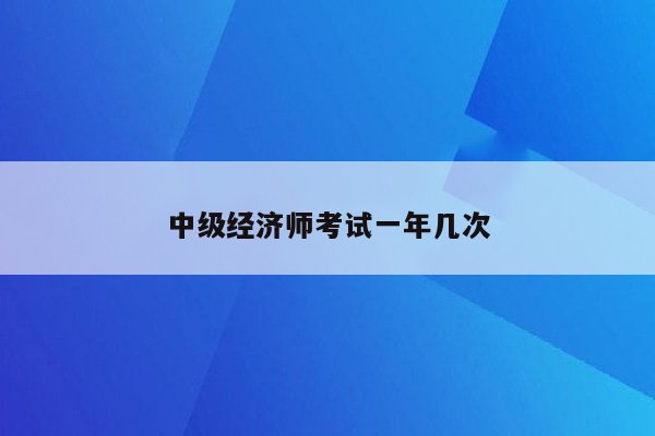 中级经济师考试一年几次