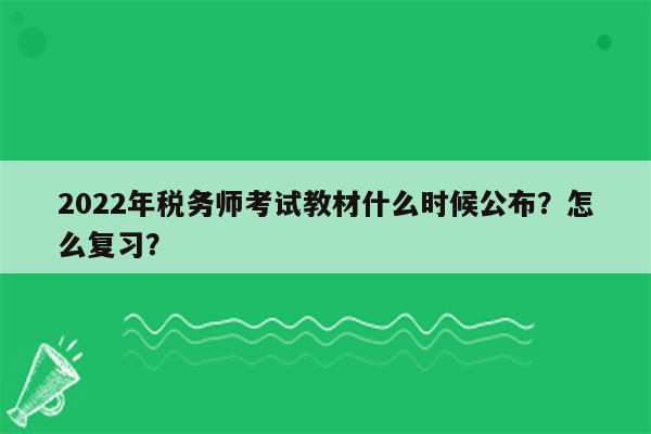 2022年税务师考试教材什么时候公布？怎么复习？