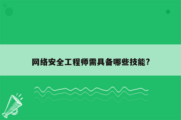 网络安全工程师需具备哪些技能?