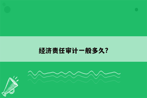 经济责任审计一般多久?