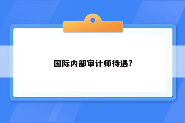 国际内部审计师待遇?