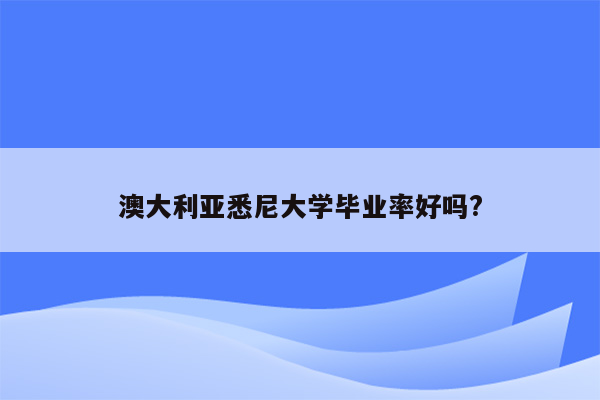 澳大利亚悉尼大学毕业率好吗?