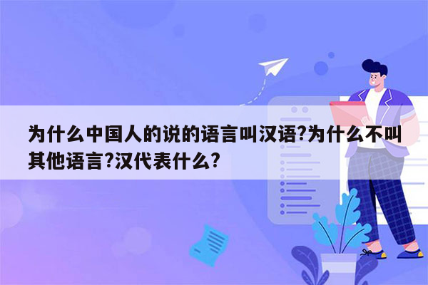 为什么中国人的说的语言叫汉语?为什么不叫其他语言?汉代表什么?