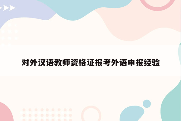 对外汉语教师资格证报考外语申报经验