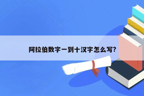 阿拉伯数字一到十汉字怎么写?