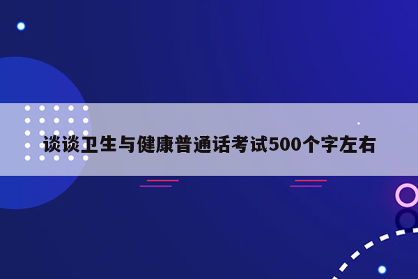 谈谈卫生与健康普通话考试500个字左右