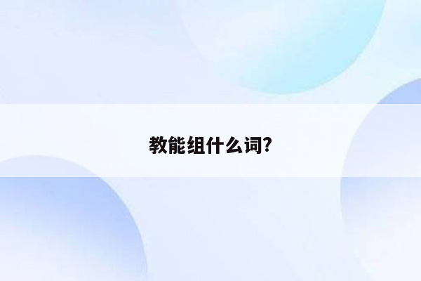 教能组什么词?