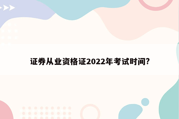 证券从业资格证2022年考试时间?