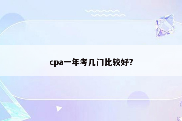 cpa一年考几门比较好?