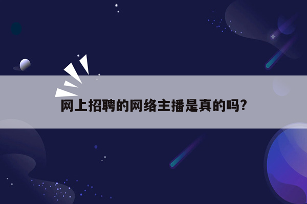 网上招聘的网络主播是真的吗?