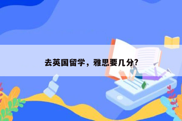 去英国留学，雅思要几分?