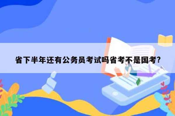 省下半年还有公务员考试吗省考不是国考?