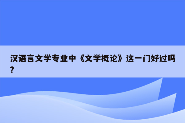 汉语言文学专业中《文学概论》这一门好过吗?