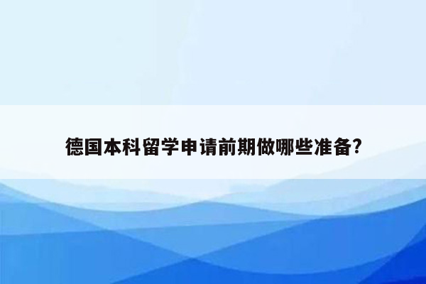 德国本科留学申请前期做哪些准备?