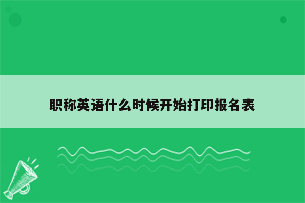 职称英语什么时候开始打印报名表