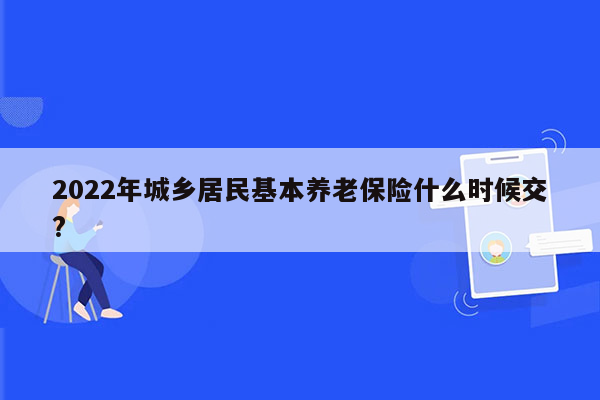 2022年城乡居民基本养老保险什么时候交?