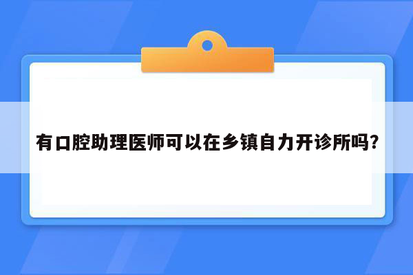 有口腔助理医师可以在乡镇自力开诊所吗？