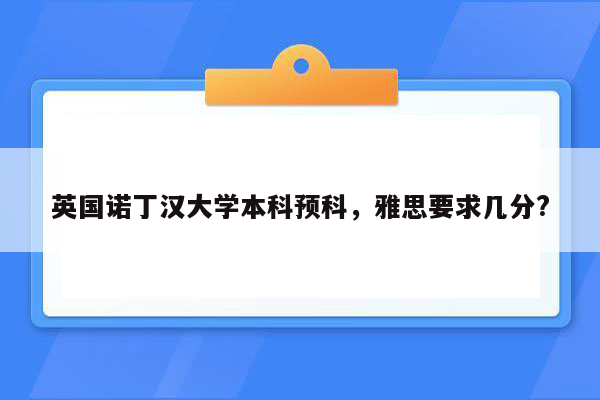 英国诺丁汉大学本科预科，雅思要求几分?