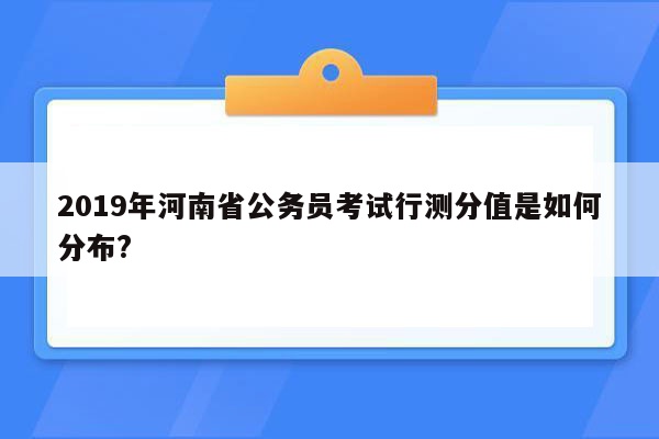 2019年河南省公务员考试行测分值是如何分布?