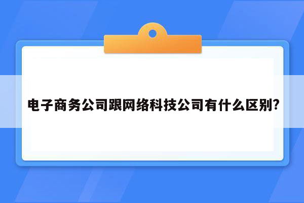 电子商务公司跟网络科技公司有什么区别?