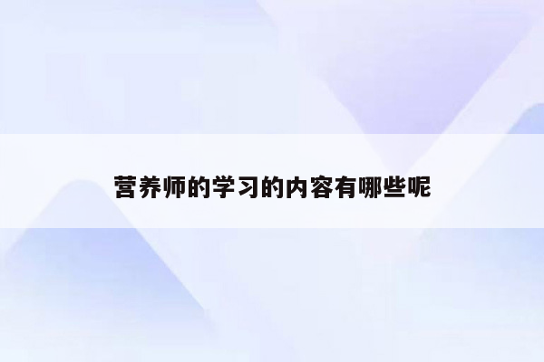 营养师的学习的内容有哪些呢