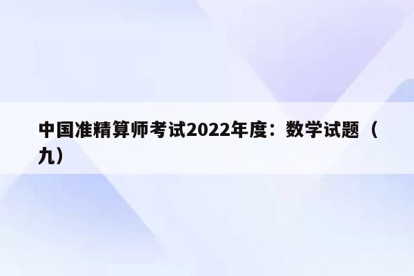 中国准精算师考试2022年度：数学试题（九）