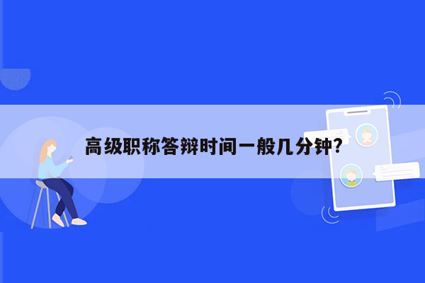 高级职称答辩时间一般几分钟?