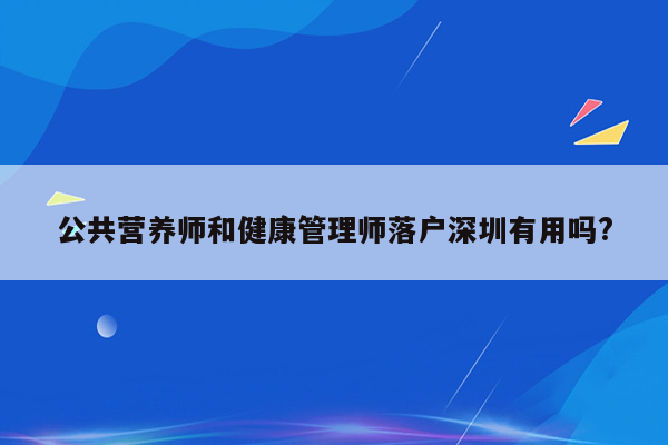 公共营养师和健康管理师落户深圳有用吗?