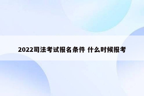 2022司法考试报名条件 什么时候报考