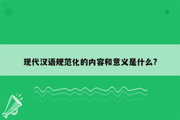 现代汉语规范化的内容和意义是什么?