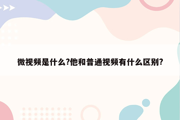 微视频是什么?他和普通视频有什么区别?