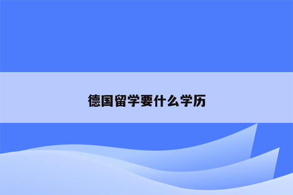 德国留学要什么学历