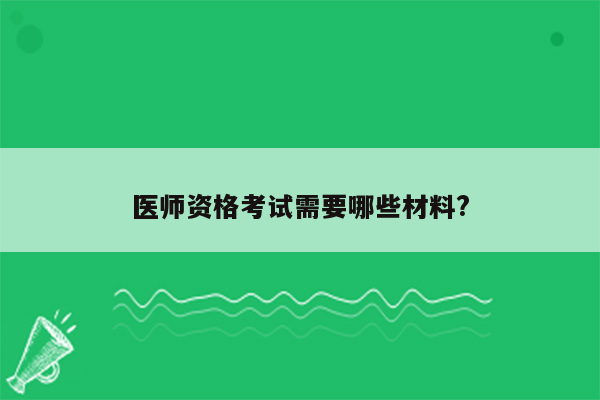 医师资格考试需要哪些材料?