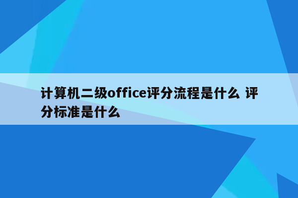 计算机二级office评分流程是什么 评分标准是什么