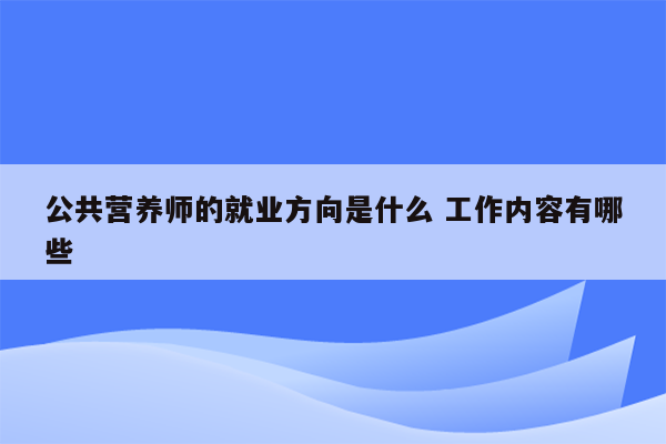 公共营养师的就业方向是什么 工作内容有哪些