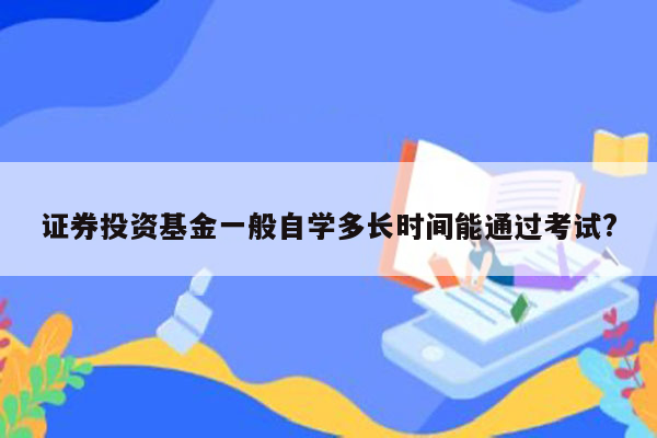 证券投资基金一般自学多长时间能通过考试?