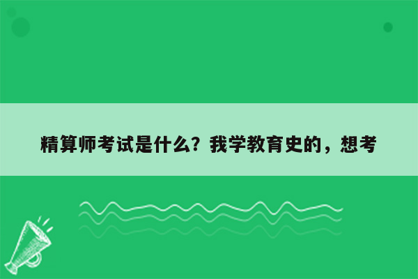 精算师考试是什么？我学教育史的，想考