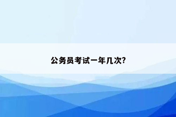 公务员考试一年几次?