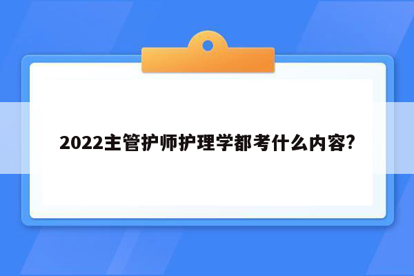 2022主管护师护理学都考什么内容?