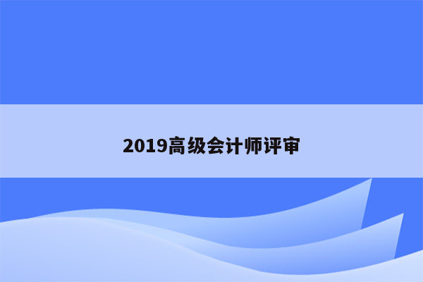 2019高级会计师评审