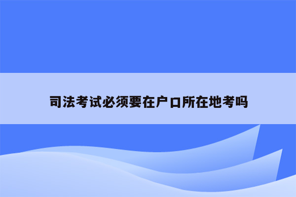 司法考试必须要在户口所在地考吗