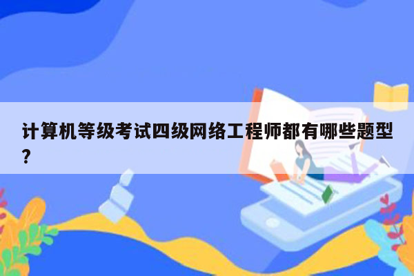 计算机等级考试四级网络工程师都有哪些题型?