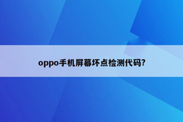 oppo手机屏幕坏点检测代码?