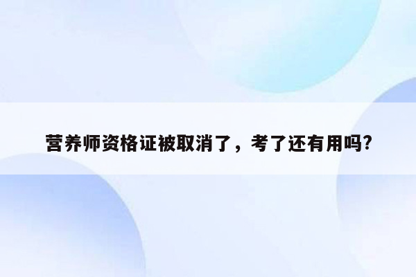 营养师资格证被取消了，考了还有用吗?