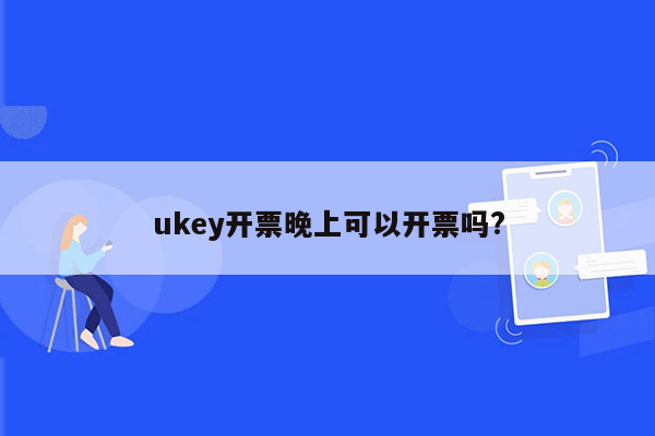 ukey开票晚上可以开票吗?