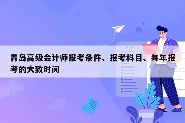 青岛高级会计师报考条件、报考科目、每年报考的大致时间